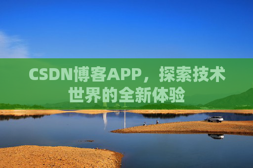 CSDN博客APP，探索技术世界的全新体验