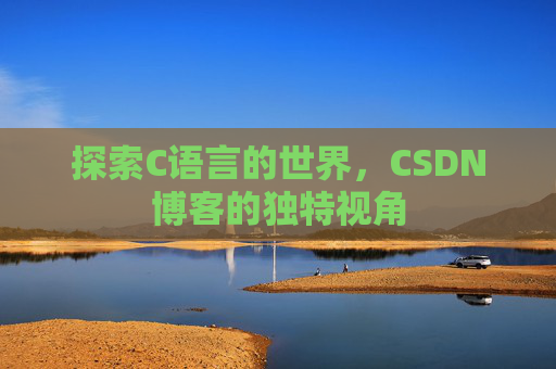 探索C语言的世界，CSDN博客的独特视角